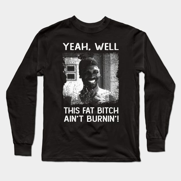 Classic This Fat Bitch Ain't Burnin' Friday Movie Long Sleeve T-Shirt by QuickMart